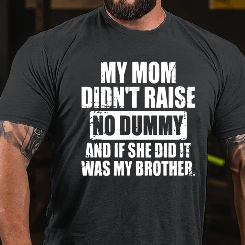 My Mom Didn't Raise No Dummy And If She Did It Was My Brother Funny Cotton T-shirt