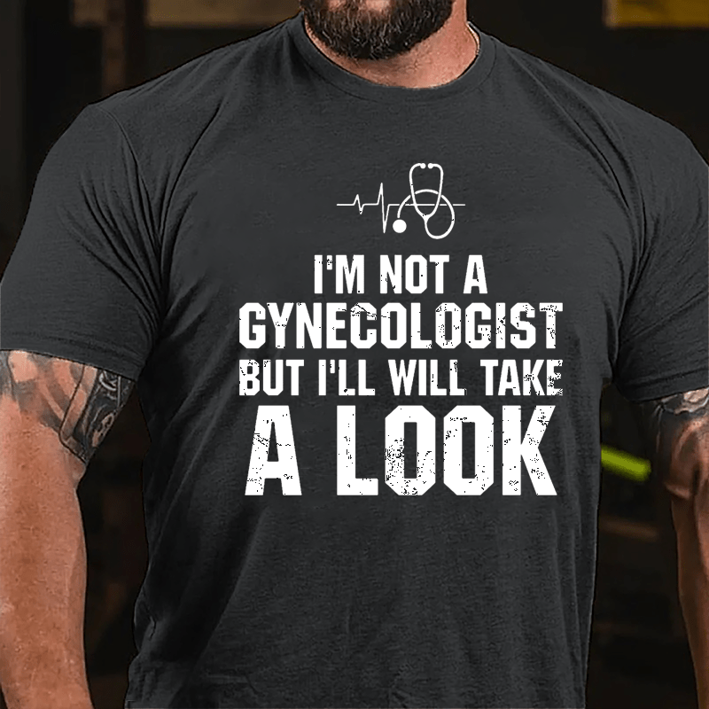 I'm Not A Gynecologist, But I'll Take A Look Men's Cotton T-shirt