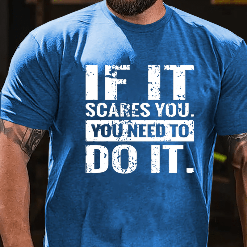 If It Scares You You Need To Do It Cotton T-shirt