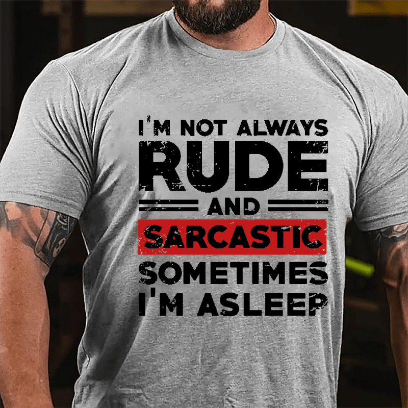 I'm Not Always Rude And Sarcastic Sometimes I'm Asleep Cotton T-shirt