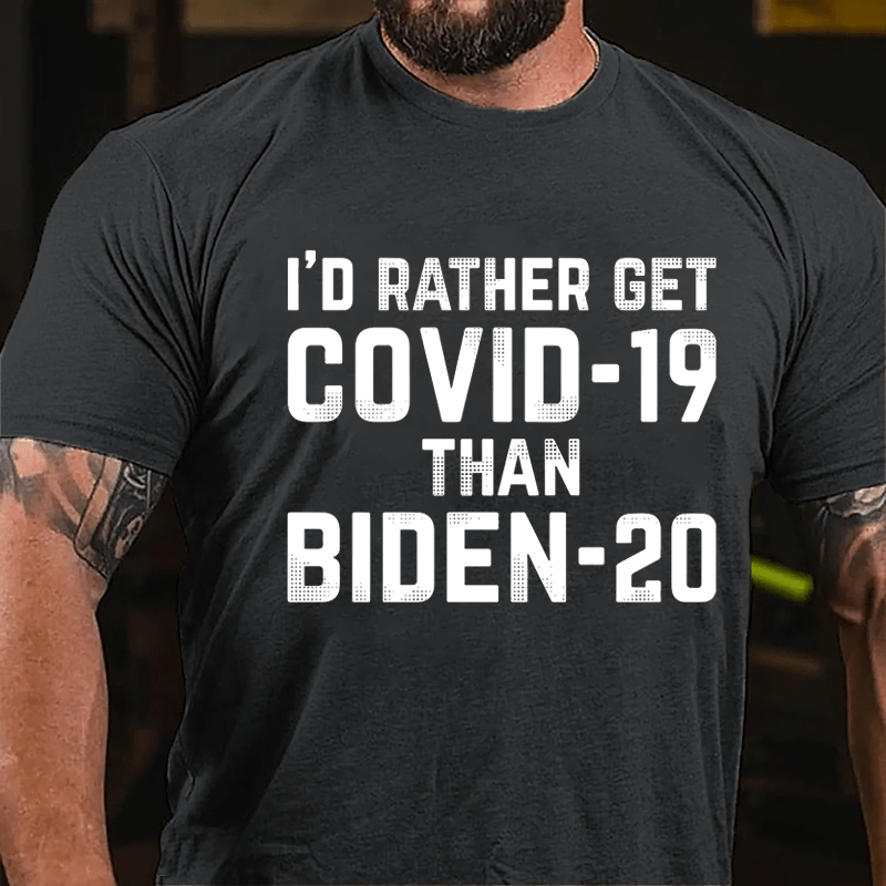 I'd Rather Get Covid-19 Than Biden-20 Cotton T-shirt