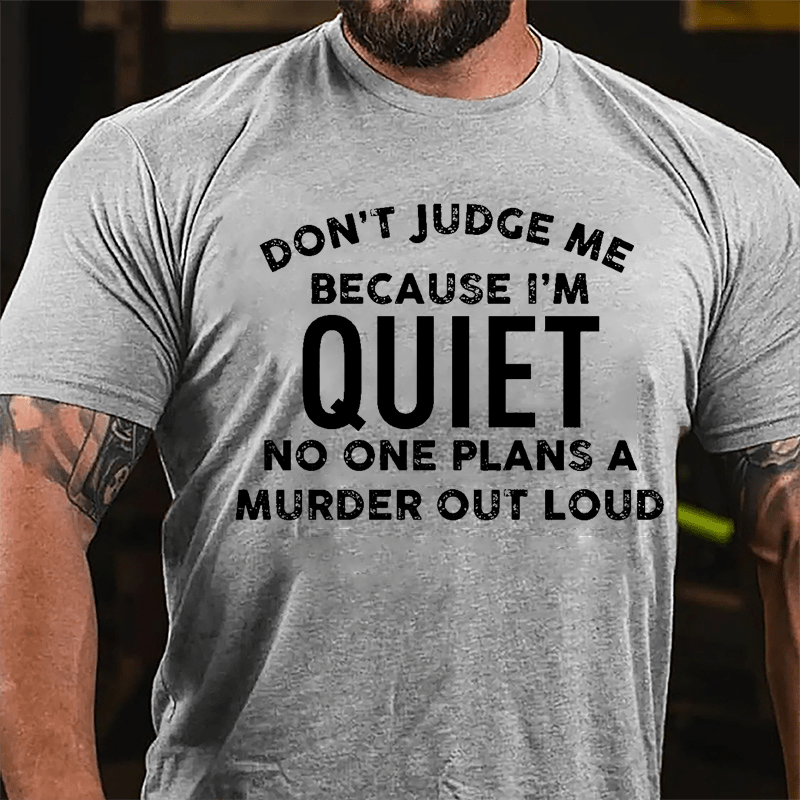 Don't Judge Me Because I'm Quiet No One Plans A Murder Out Loud Cotton T-shirt