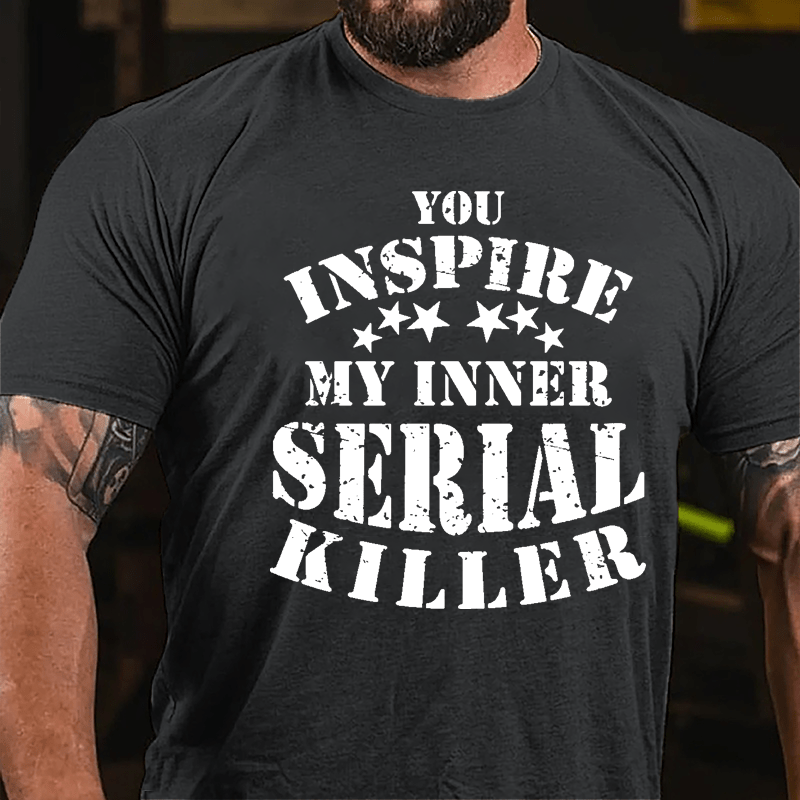 You Inspire My Inner Serial Killer Cotton T-shirt