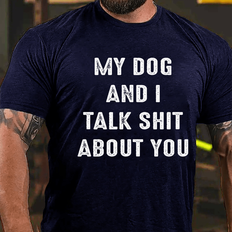 My Dog And I Talk Shit About You Cotton T-shirt