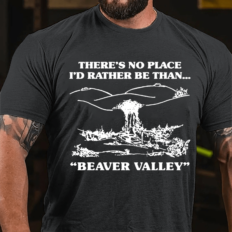 There's No Place I'd Rather Be Than...Beaver Valley Cotton T-shirt