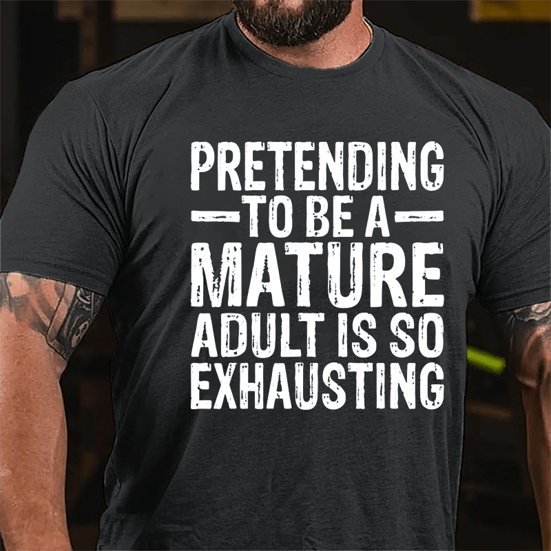 Pretending To Be A Mature Adult Is So Exhausting Cotton T-shirt