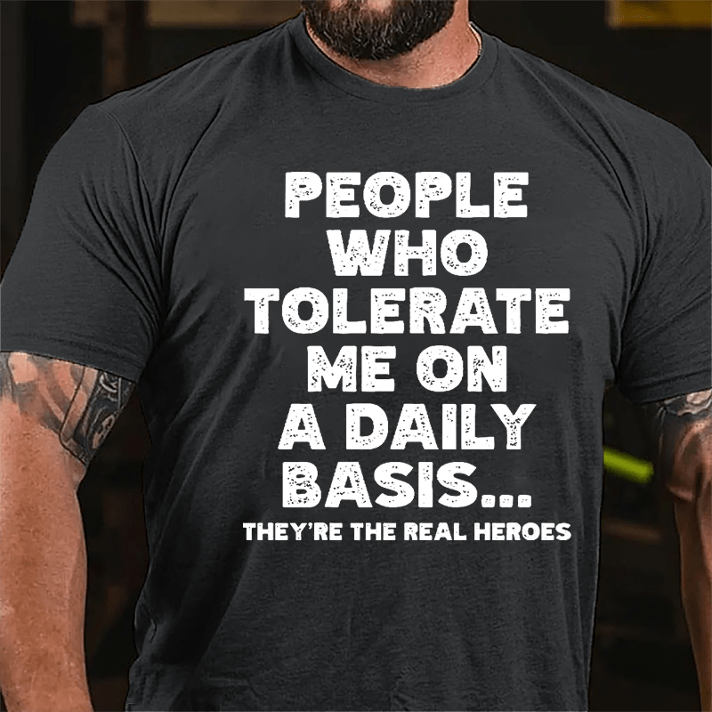 People Who Tolerate Me On A Daily Basis They're The Real Heroes Funny Cotton T-shirt