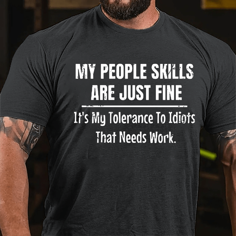 My People Skills Are Just Fine It's My Tolerance To Idiots That Needs Work Mens Funny Cotton T-shirt