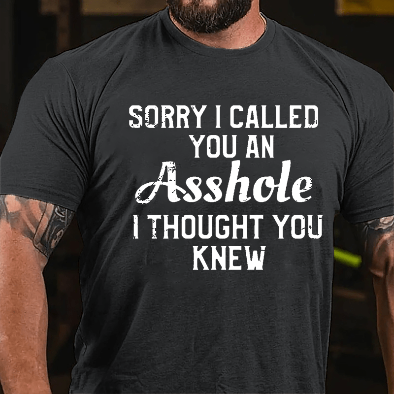 Sorry I Called You An Asshole I Thought You Knew Cotton T-shirt