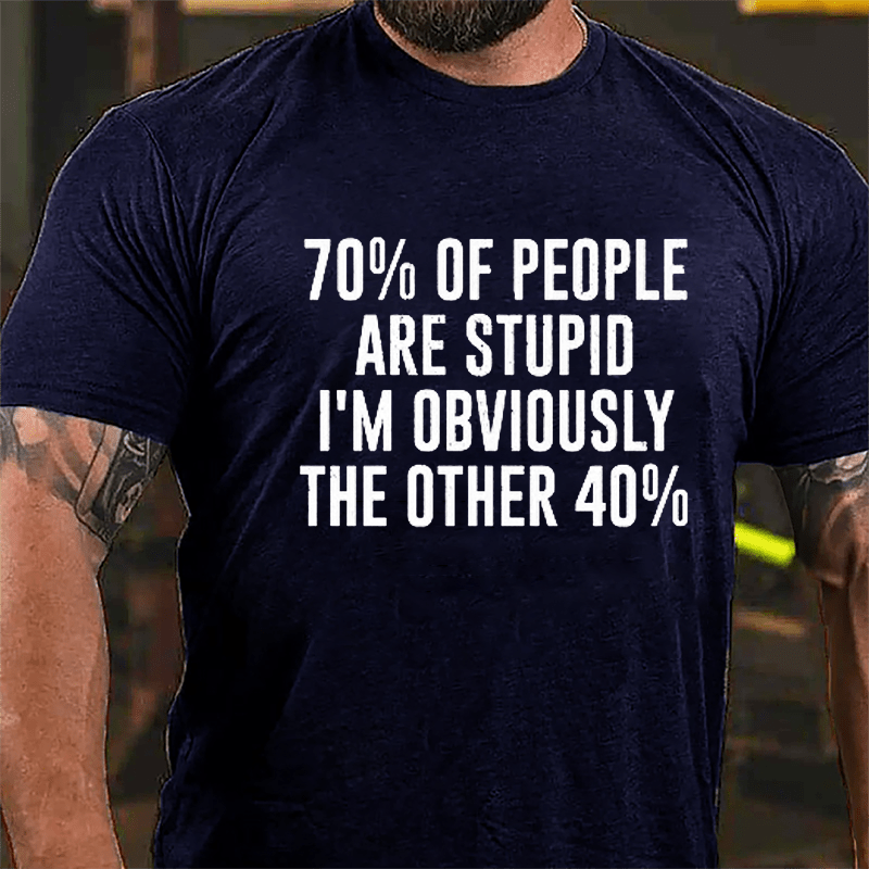 70% Of People Are Stupid I'm Obviously The Other 40% Cotton T-shirt