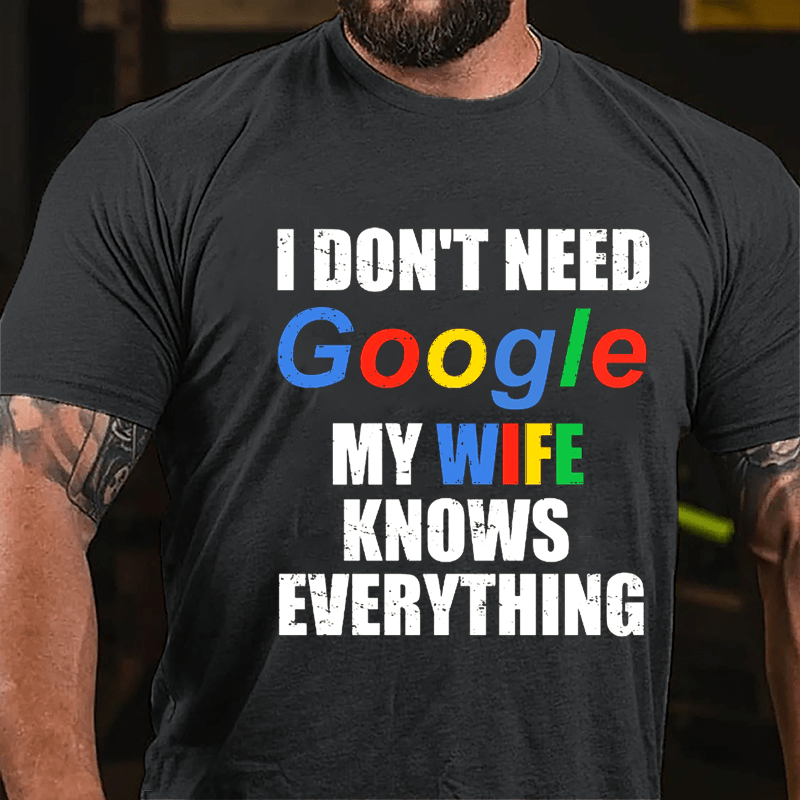 I Don't Need Google My Wife Knows Everything Printed Cotton T-shirt