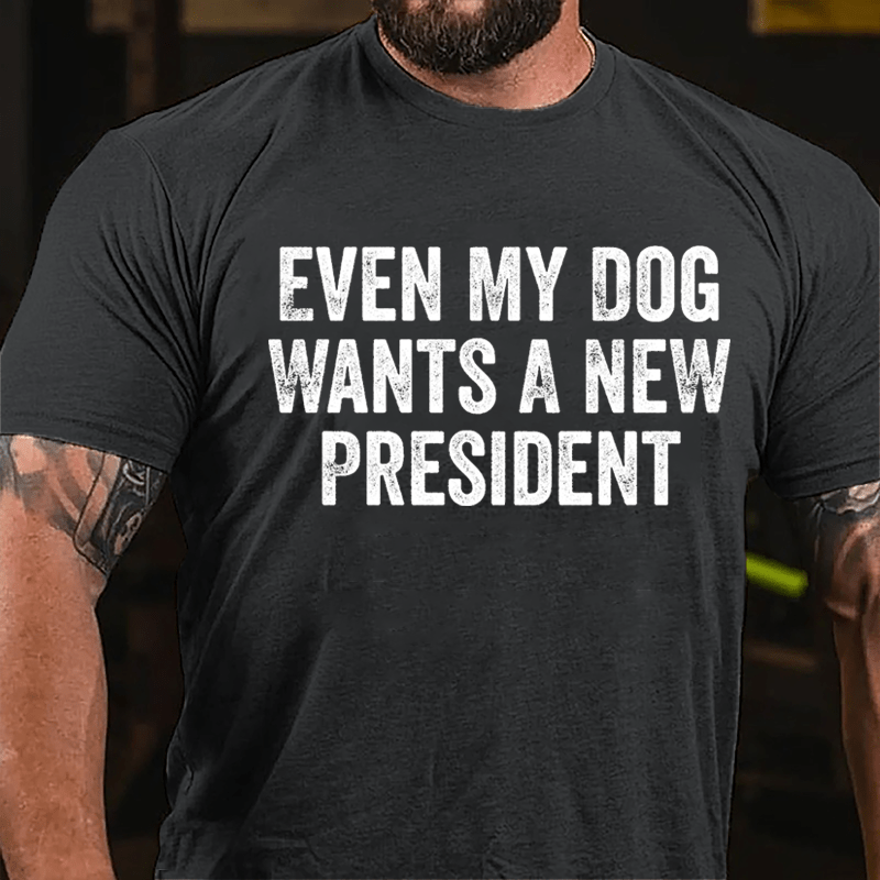 Even My Dog Wants A New President Cotton T-shirt