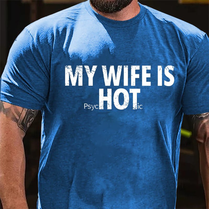 My Wife Is Hot / Psychotic Design Cotton T-shirt