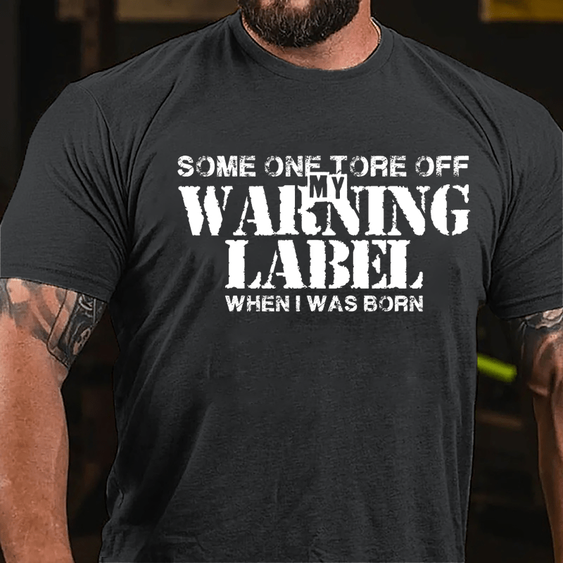 Some One Tore Off My Warning Label When I Was Born Cotton T-shirt