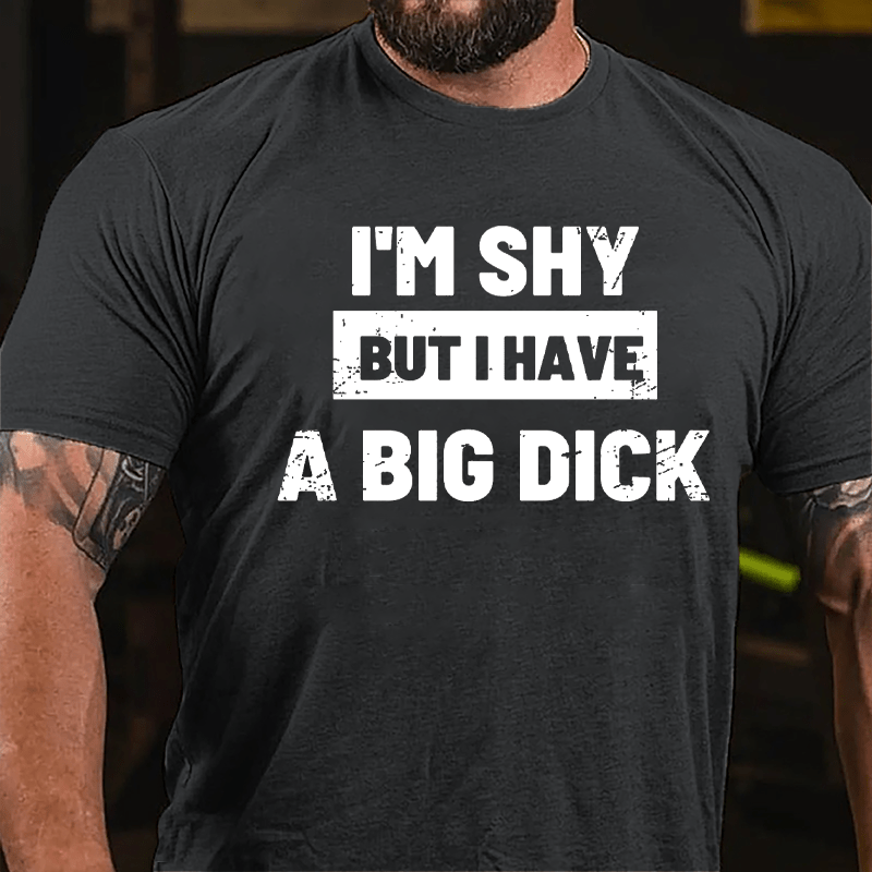 I'm Shy But I Have A Big Dick Funny Cotton T-shirt