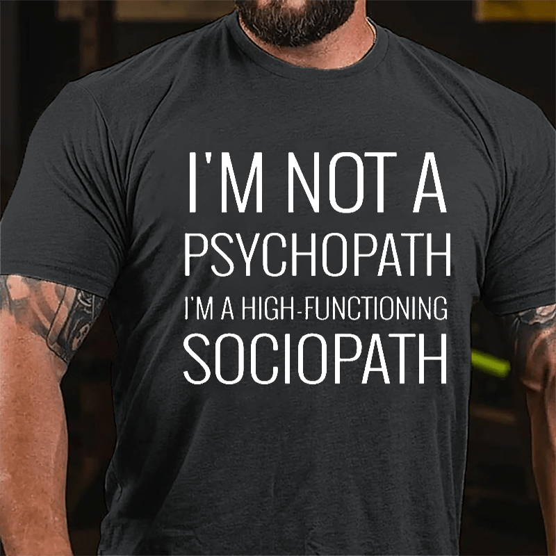 I'm Not A Psychopath I'm A High-functioning Sociopath Cotton T-shirt