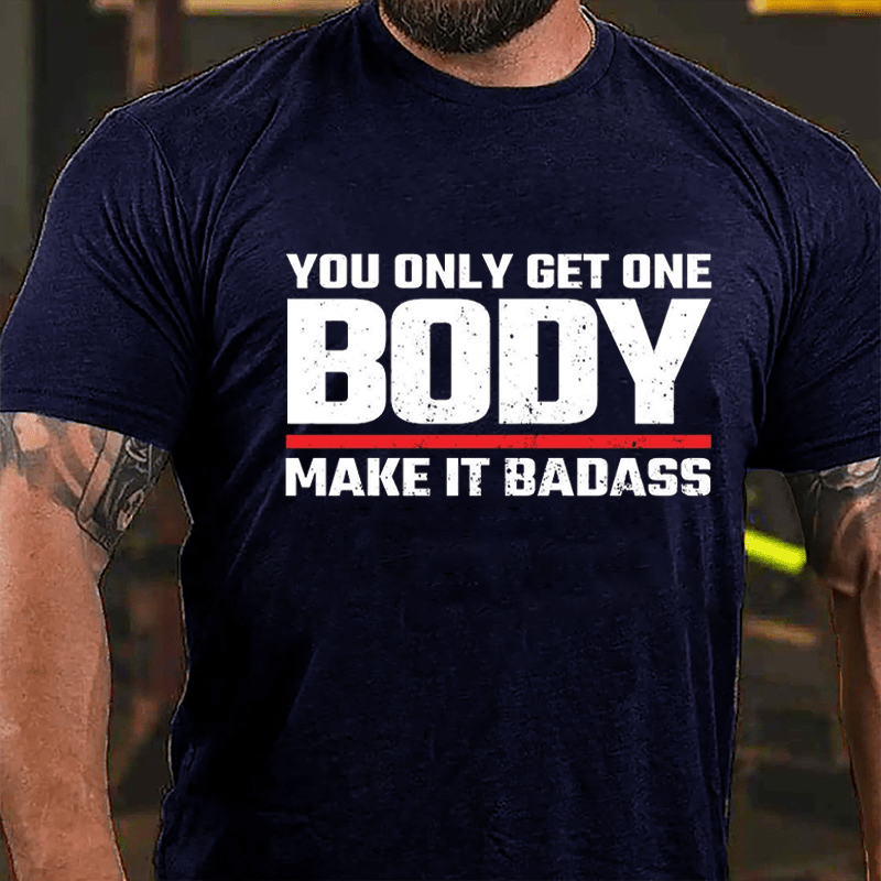 You Only Get One Body Make It Badass Funny Cotton T-shirt