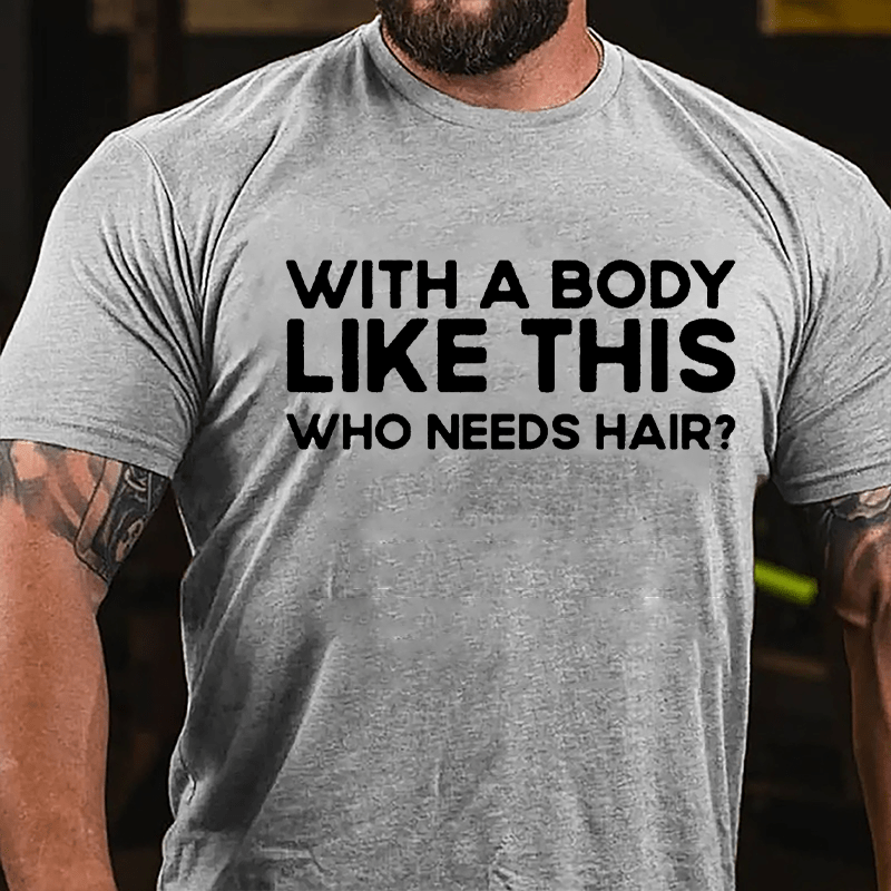 With A Body Like This Who Needs Hair Men's Cotton T-shirt