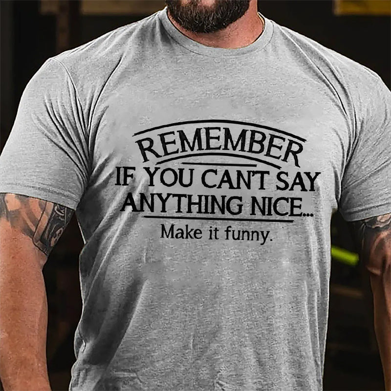 Remember If You Can't Say Anything Nice Make It Funny Cotton T-shirt