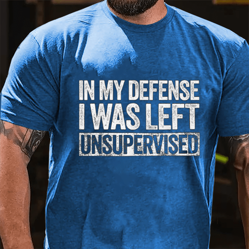 In My Defense I Was Left Unsupervised Funny Cotton T-shirt