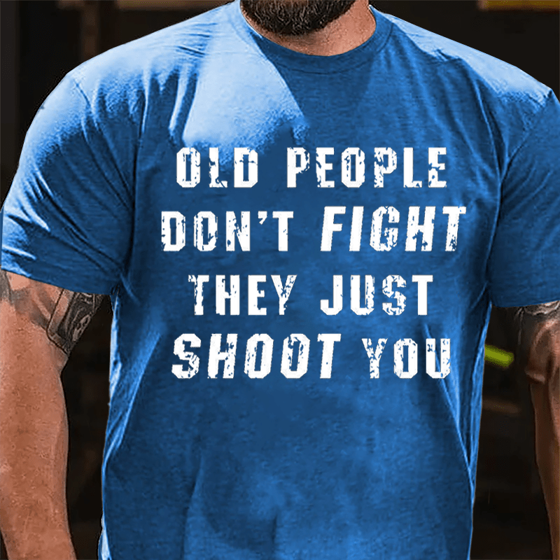 Old People Don't Fight They Just Shoot You Cotton T-shirt