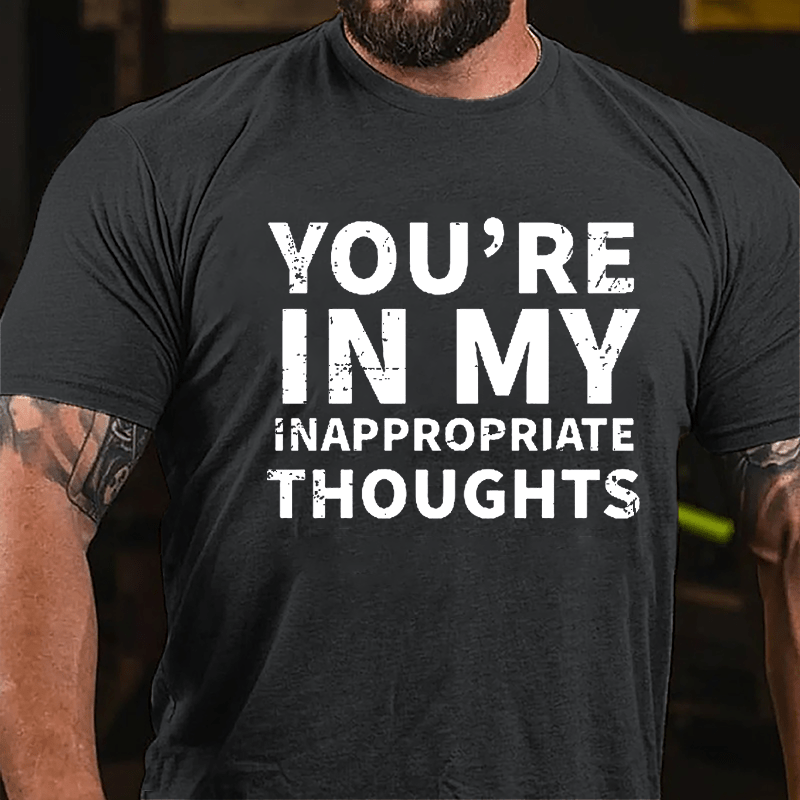 You're In My Inappropriate Thoughts Cotton T-shirt