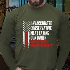 Unvaccinated Conservative Meat Eating Gun Owner How Else Can I Offend You Today Long Sleeve Shirt