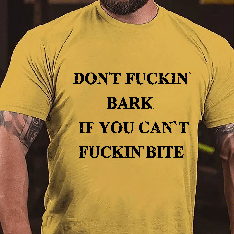 Don't Fuckin' Bark If You Can't Fuckin' Bite Cotton T-shirt