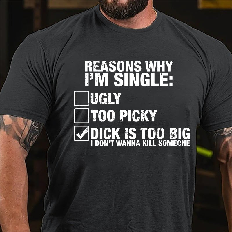 Reasons Why I'm Single Dick Is Too Big I Don't Wanna Kill Someone Cotton T-shirt