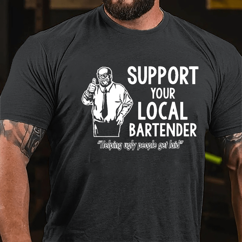 Support Your Local Bartender Helping Ugly People Get Laid Cotton T-shirt