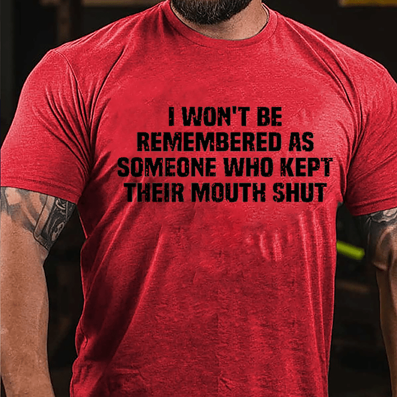 I Won't Be Remembered As Someone Who Kept Their Mouth Shut Cotton T-shirt