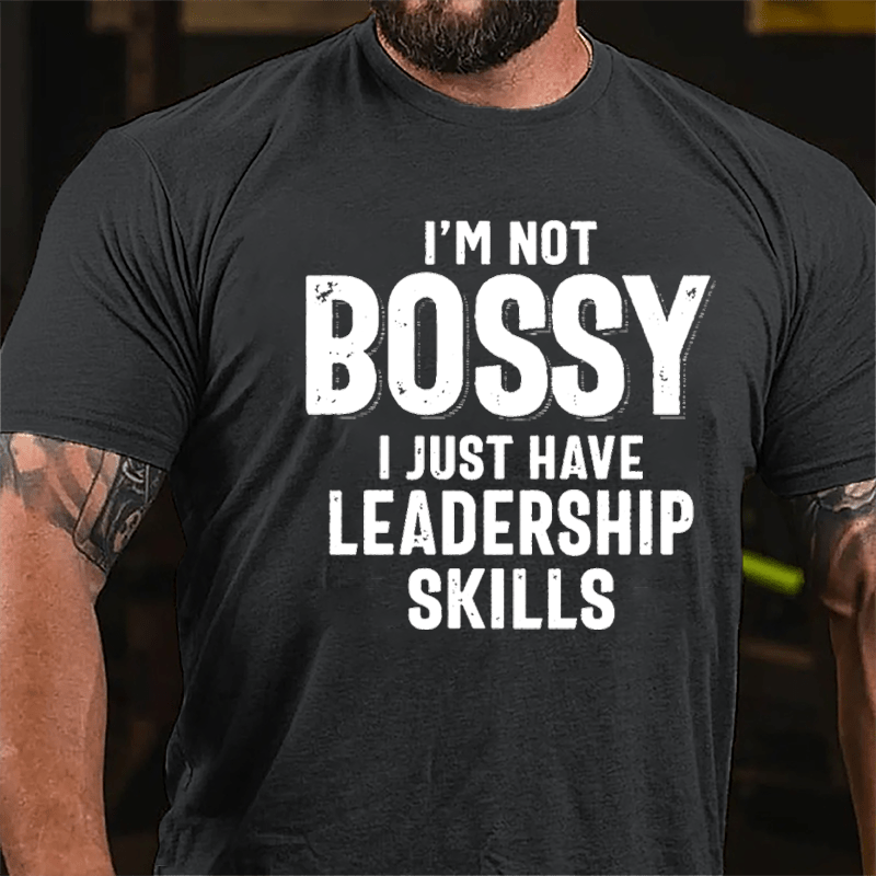 I'm Not Bossy I Just Have Leadership Skills Cotton T-shirt