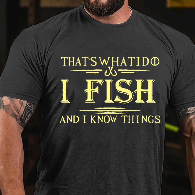 That's What I Do I Fish And I Know Things Men's Fishing Cotton T-shirt