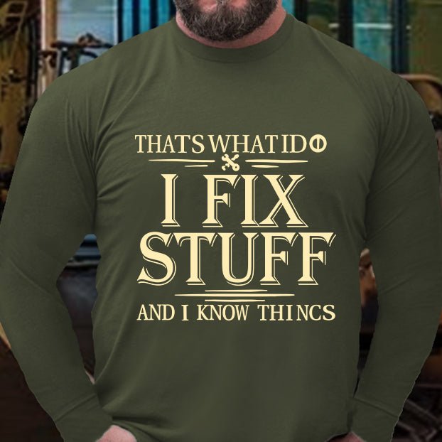 That's What I Do I Fix Stuff and I Know Things Long Sleeve Shirt