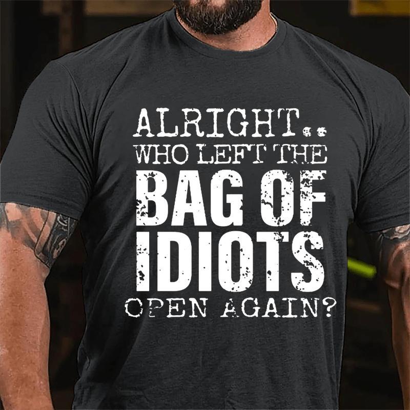 Alright Who Left The Bag Of Idiots Open Again Cotton T-shirt