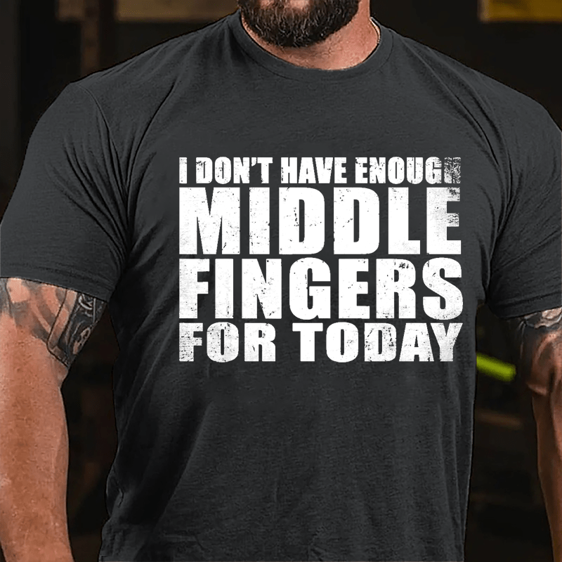 I Don't Have Enough Middle Fingers For Today Cotton T-shirt