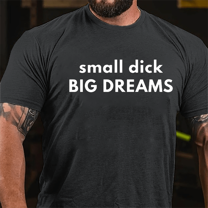 Small Dick Big Dreams Cotton T-shirt