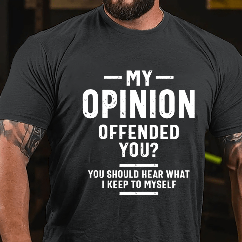 My Opinion Offended You? You Should Hear What I Keep To Myself Sarcastic Cotton T-shirt