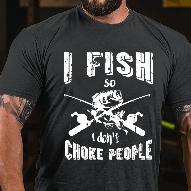 I Fish So I Don't Choke People Cotton T-shirt