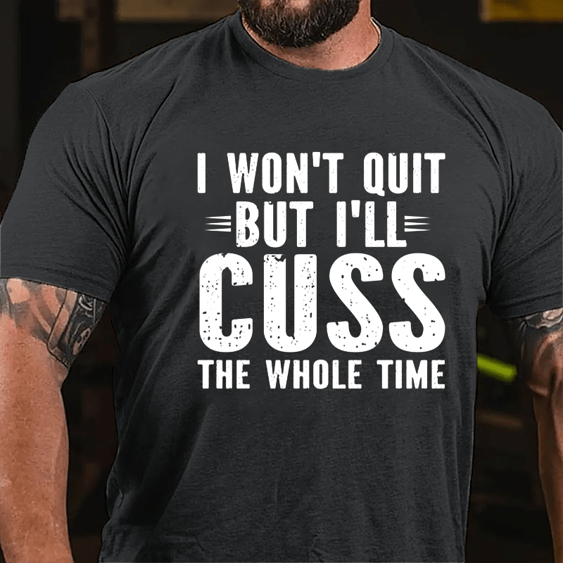 I Won't Quit But I'll Cuss The Whole Time Cotton T-shirt