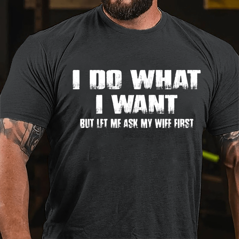 I Do What I Want But Let Me Ask My Wife First Cotton T-shirt