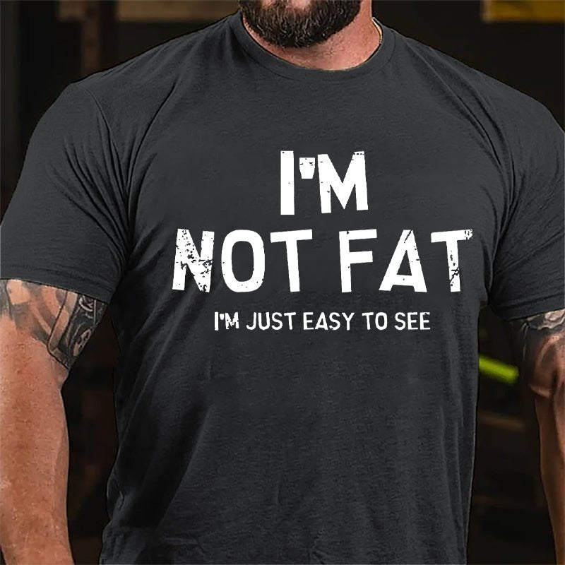 I'm Not Fat I'm Just Easy To See Cotton T-shirt