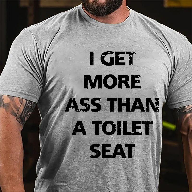 I Get More Ass Than A Toilet Seat Cotton T-shirt