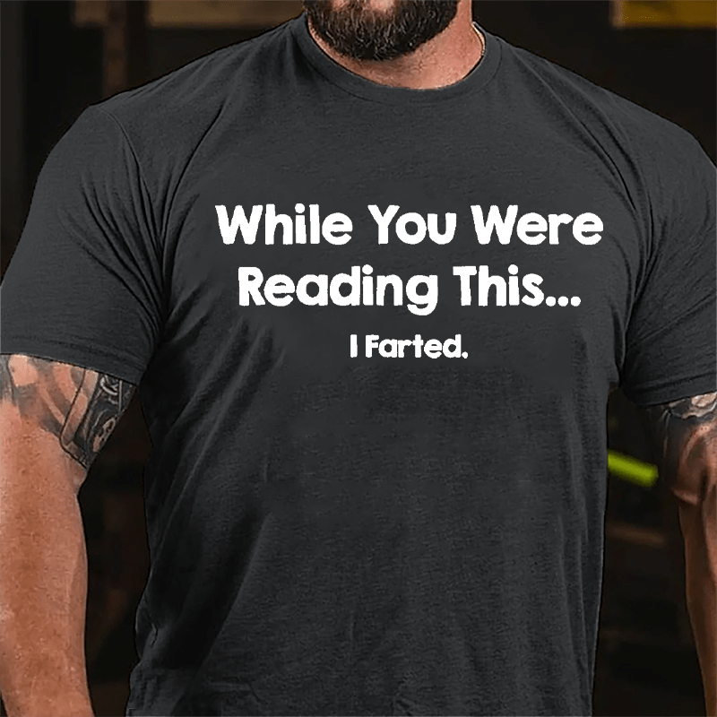 While You Were Reading This...I Farted Funny Cotton T-shirt