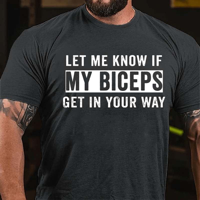 Let Me Know If My Biceps Get In Your Way Cotton T-shirt