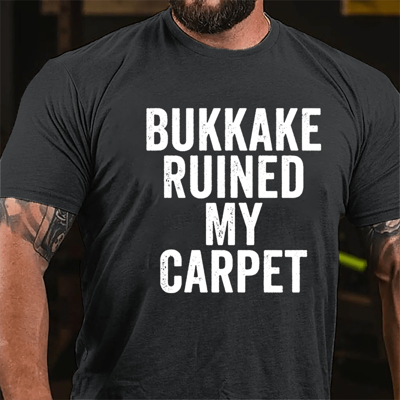 Bukkake Ruined My Carpet Cotton T-shirt