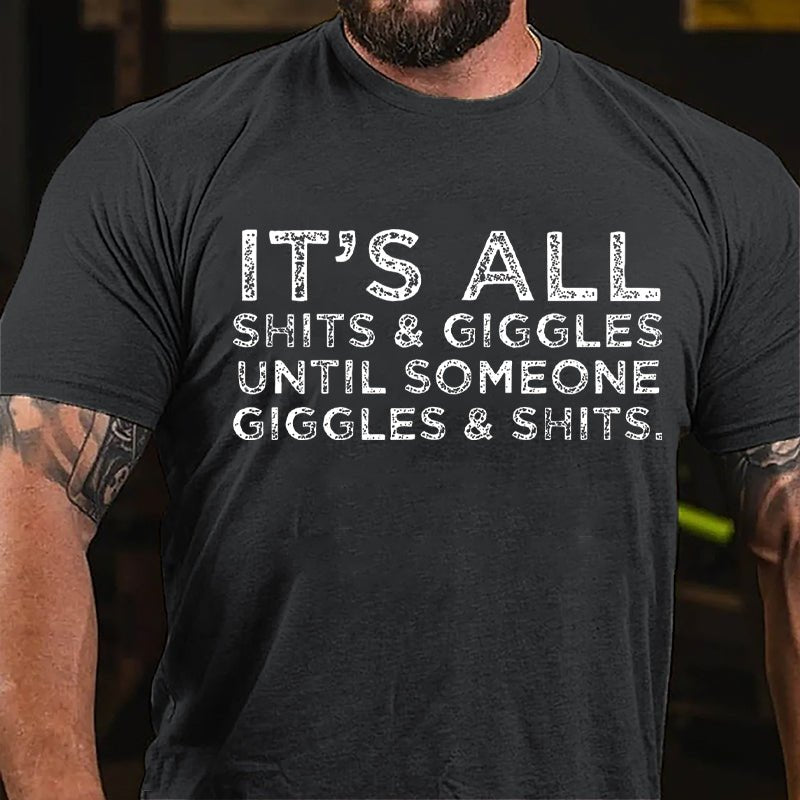 It's All Thits & Giggles Until Someone Giggles & Shits Cotton T-shirt