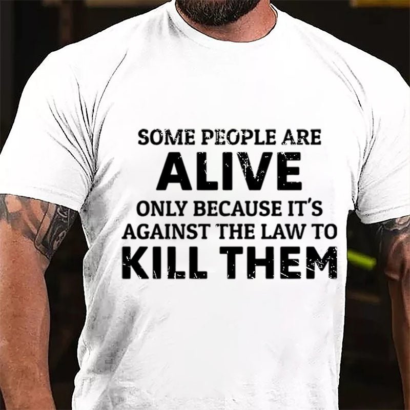 Some People Are Alive Only Because It's Against The Law To Kill Them Cotton T-shirt