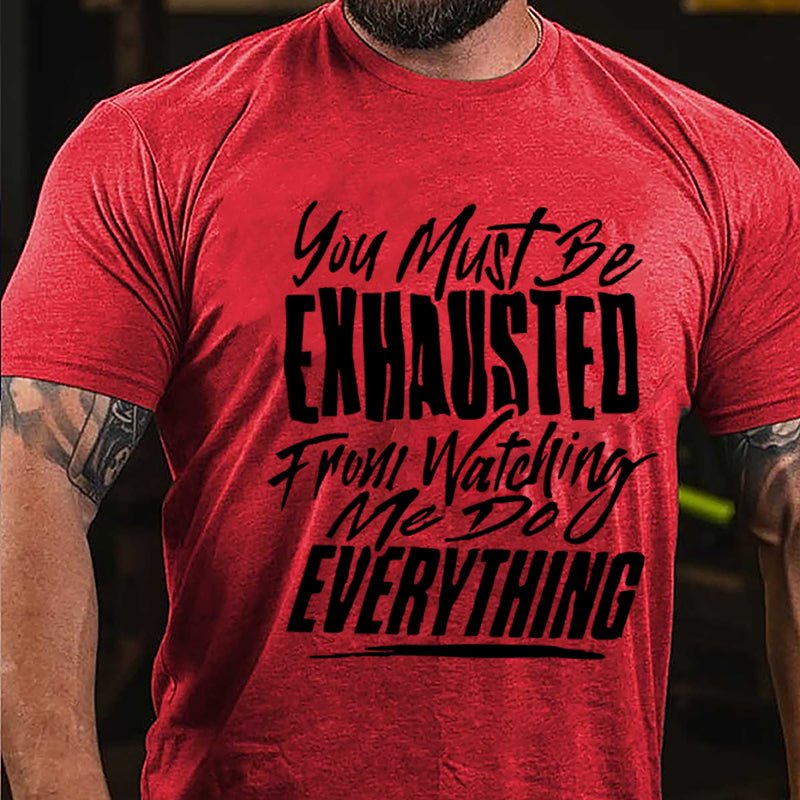 You Must Be Exhausted From Watching Me Do Everything Cotton T-shirt