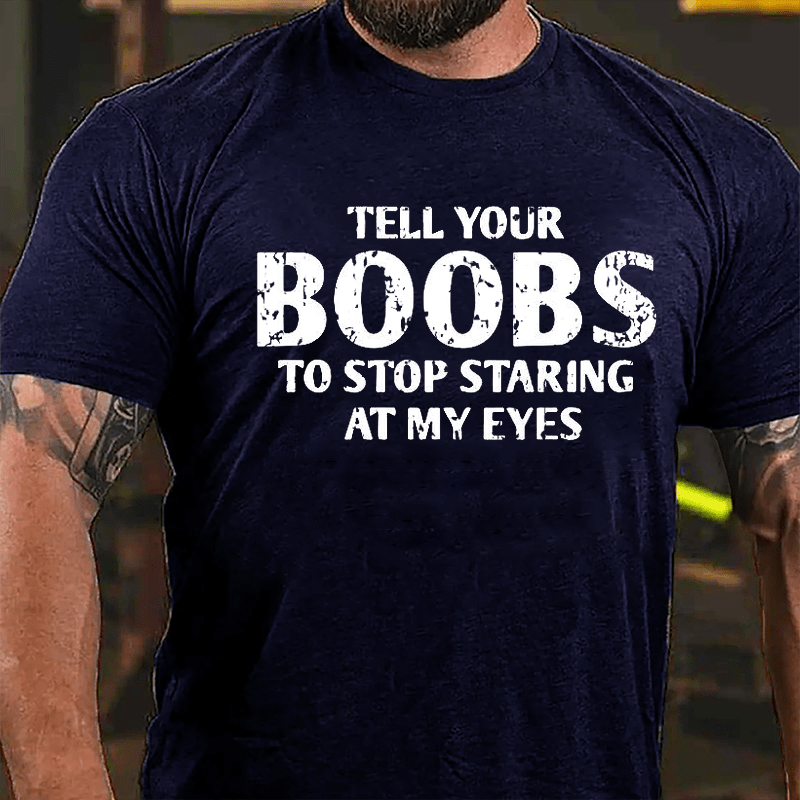 Tell Your Boobs To Stop Staring At My Eyes Funny Men Cotton T-shirt